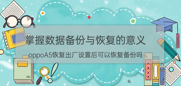 掌握数据备份与恢复的意义 oppoA5恢复出厂设置后可以恢复备份吗？